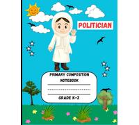 Primary Composition Notebook: A Politician Edition of Draw and Write Journal For Grade K-2 Using Picture Space and Dotted Midline