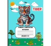 Primary Composition Notebook: A Tiger Edition of Draw and Write Journal For Grade K-2 Using Picture Space and Dotted Midline