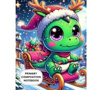 Primary Composition Notebook: Cute Christmas Dragon Riding a Sleigh for Kids: Magical Holiday Writing Journal with Festive Snowy Village and Colorful Gifts, 7.5 x 9.25 in, 100 Pages