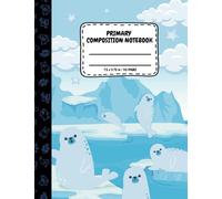 Primary Composition Notebook Grades K-2: Cover Depicts Adorable Seals Surrounded by a Pastel Ice Landscape, Pages with a Solid Line and a Dotted Midline, and Space for Drawings