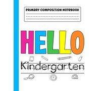 Primary Composition Notebook: Hello Kindergarten Primary Story Journal with Dotted Midline and Picture Space for Grades K-2 | Dashed Midline and ... Story Journal. Boys Gifts for Back to School.