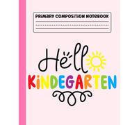 Primary Composition Notebook: Hello Kindergarten Primary Story Journal with Dotted Midline and Picture Space for Grades K-2 | Dashed Midline and ... | 110 Pages Kids Story Journal. Girls Gifts.