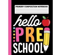 Primary Composition Notebook: Hello Pre-K Primary Story Journal with Dotted Midline and Picture Space for Preschool | Dashed Midline and Drawing Space ... Boys and Girls Gifts for Back to School.