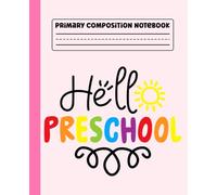 Primary Composition Notebook: Hello Pre-K Primary Story Journal with Dotted Midline and Picture Space for Preschool | Dashed Midline and Drawing Space ... Boys and Girls Gifts for Back to School.