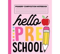 Primary Composition Notebook: Hello Pre-K Primary Story Journal with Dotted Midline and Picture Space for Preschool | Dashed Midline and Drawing Space ... Boys and Girls Gifts for Back to School.