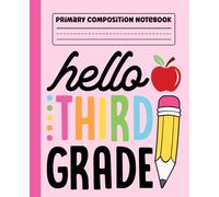 Primary Composition Notebook: Hello Third Grade Primary Story Journal with Dotted Midline and Picture Space for Grades K-2 | Dashed Midline and ... School Gifts for Boys & Girls in 3rd Grade.