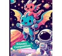 Primary Composition Notebook: Space Dragon Adventure: Draw and Write Journal for Kids Who Love Dragons, Astronauts, and Outer Space