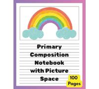 Primary Composition Notebook with Picture Space: Rainbow Cover for Kids, Kindergarten & First Grade | 100 Pages Draw and Write Handwriting Practice Journal
