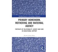 Primary Homework, Mothering and Maternal Agency: Portraits of Relationality, Agency and Care in Educational Support (Routledge Research in the Sociology of Education)