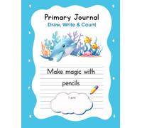 PRIMARY JOURNAL FOR KIDS AGES 4-7. DRAW, WRITE & COUNT WITH ECHO THE DOLPHIN - ALPHABET & NUMBER TRACING WORKBOOK: Creative Writing & Drawing Notebook ... 1st Grade Educational Workbook with QR Bonus.