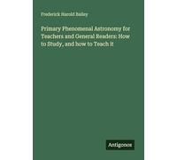 Primary Phenomenal Astronomy for Teachers and General Readers: How to Study, and how to Teach it