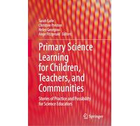 Primary Science Learning for Children, Teachers, and Communities: Stories of Practice and Possibility for Science Educators