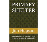 PRIMARY SHELTER: How Property Tax Systems Shape the Cost of Living in Your Home