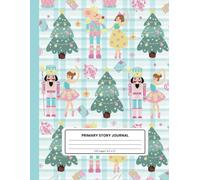 Primary Story Journal: Christmas Nutcracker Theme | 120 Pages, 8.5 x 11 Inches | Grades K-2 | Writing and Drawing Practice: Primary-Lined Bottom Half ... for Creative Holiday Fun and Skill-Building