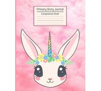 Primary Story Journal Composition Book: Grades K-2. Dotted Midline & Picture Space on Each Page. Unicorn Rabbit.