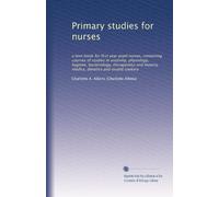 Primary studies for nurses: a text-book for first year pupil nurses, containing courses of studies in anatomy, physiology, hygiene, bacteriology, ... materia medica, dietetics and invalid cookery