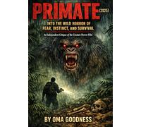 PRIMATE (2025): INTO THE WILD HORROR OF FEAR, INSTINCT, AND SURVIVAL AN INDEPENDENT CRITIQUE OF THE CREATURE HORROR FILM