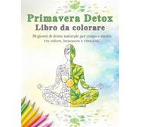 Primavera Detox Libro da colorare: 30 giorni di detox naturale per corpo e mente tra colore, benessere e rinascita