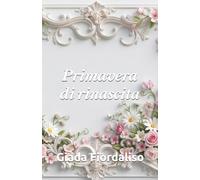 Primavera di rinascita-aforismario motivazionale-edizione con sfondi interni a colori raffiguranti fiori primaverili, cover con fiori