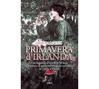 Primavera d'Irlanda. Una leggenda di tenebra e di luce, nel tempo in cui nacque la Chiesa d'Irlanda (Terzo grado storia)