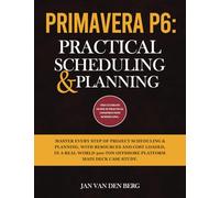 PRIMAVERA P6: PRACTICAL SCHEDULING & PLANNING: THE ULTIMATE GUIDE IN PRACTICAL CONSTRUCTION SCHEDULING