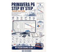 PRIMAVERA P6 STEP BY STEP 2026 Edition: The Complete Beginner-to-Practitioner Tutorial Build, Schedule, Resource-Load, Baseline and Update a Real Construction Project in Oracle Primavera P6 Pro