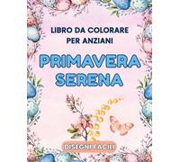 Primavera Serena - Libro da Colorare per Anziani: 50 disegni facili: fiori, uccelli, natura e animali, Pasqua, paesaggi primaverili. Antistress per adulti e senior.