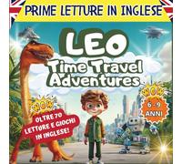 Prime Letture in Inglese: Leo Time Travel Adventures: Avventure in inglese per bambini dai 6 ai 9 anni, con giochi e attività divertenti (Libri Giochi per Bambini)