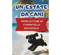 PRIME LETTURE IN STAMPATELLO MAIUSCOLO: straordinarie storie in stampatello per bambini. Un'estate da cani.
