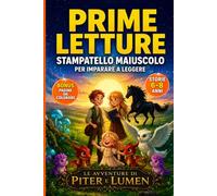 Prime Letture Stampatello Maiuscolo. Bambini 6 anni.: Storie brevi, semplici, educative per imparare a leggere e sviluppare autonomia e sicurezza nella lettura. Piter e Lumen.