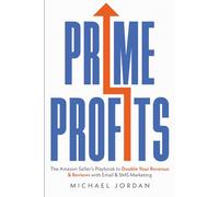 Prime Profits: The Amazon Seller’s Playbook to Double Your Revenue & Reviews with Email & SMS Marketing