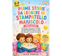 Prime Storie da Leggere in Stampatello Maiuscolo: 20 Racconti Brevi sulle Emozioni per Bambini e Bambine di 5-7 Anni con Frasi Semplici e Parole Grandi per Imparare a Leggere con Fiducia