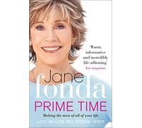 Prime Time: Love, Health, Sex, Fitness, Friendship, Spirit; Making the Most of All of Your Life