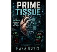 Prime Tissue: When Health Data Becomes a Death Sentence: 1 (Mara Novis)
