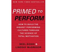 Primed to Perform: How to Build the Highest Performing Cultures Through the Science of Total Motivation