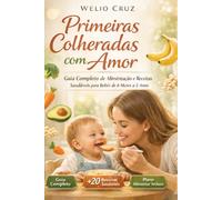 primeiras colheradas com Amor: Guia Completo de Alimentação e Receitas Saudável para Bebês de 6 Meses a 5 Anos