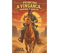 Primeiro a Vingança, Depois a Noiva: Um faroeste romântico com vingança, dança no saloon e amor à primeira vista.