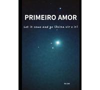 PRIMEIRO AMOR: Let it come and go (Deixa vir e ir)