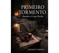Primeiro Tormento: Quando o corpo decide