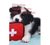 Primeiros Socorros Para Pets: O Que Fazer (ebook)