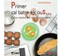 Primer Cal Batre Els Ous: Cuina Creativa Per A Joves Principants