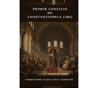 Primer Concilio de Constantinopla (381): Terminando lo que Nicea comenzó (SERIE DE HISTORIA DE LA IGLESIA PRIMITIVA: Cuando el cristianismo era joven y peligroso)