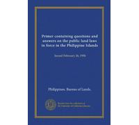 Primer containing questions and answers on the public land laws in force in the Philippine Islands: Issued February 26, 1906