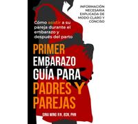 PRIMER EMBARAZO: GUÍA PARA PADRES Y PAREJAS: Cómo asistir a su pareja durante el embarazo y después del parto