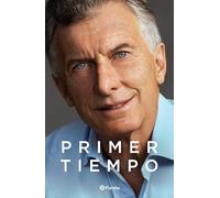 Primer Tiempo / First Half: Historia Personal Del Primer Gobierno Del Cambio En La Argentina
