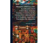 Primera EpÃ-stola Del Almirante Don CristÃ3bal ColÃ3n Dando Cuenta De Su Gran Descubrimiento Ã D. Gabriel Sànchez, Tesorero De AragÃ3n