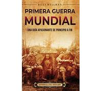Primera Guerra Mundial: Una guía apasionante de principio a fin