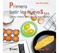 Primero Batir Los Huevos: Cocina Creativa Para Jovenes Principian Tes