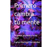 Primero cambia tú mente: Yo quiero, yo puedo y lo voy hacer