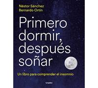 Primero dormir, después soñar: Un libro para combatir el insomnio / First Sleep, Then Dream: A Book to Fight Insomnia: Un libro para comprender el insomnio (Bienestar, salud y vida sana)